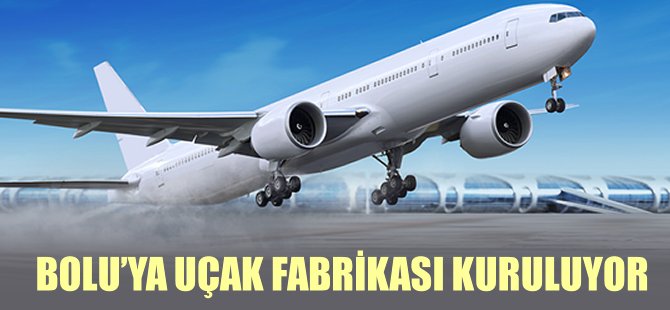 Bolu'ya uçak fabrikası kuruluyor