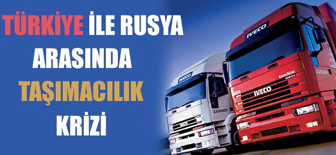 Rusya'ya 10 gündür taşıma yapılmıyor!