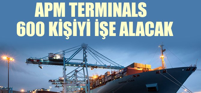 APM Terminals 600 kişiyi işe alacak