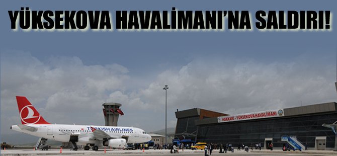Yüksekova Havalimanı'na silahlı saldırı