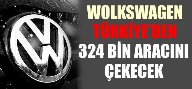 Volkswagen Türkiye'den 324 bin aracını çekecek