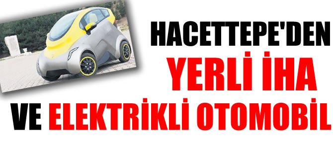 Hacettepe'den yerli İHA ve elektrikli otomobil