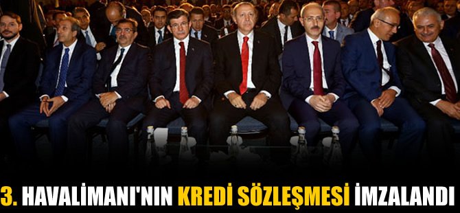 3. Havalimanı'nın kredi sözleşmesi imzalandı
