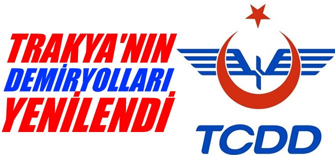 Trakya'nın Demiryolları yenilendi
