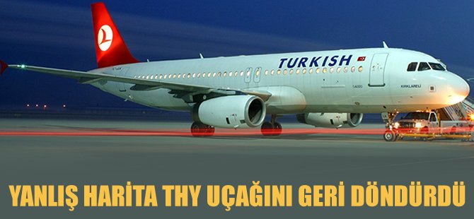 Yanlış harita THY uçağını geri döndürdü