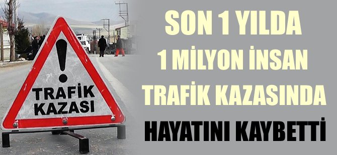 Dünyada her yıl 1 milyondan fazla kişi trafik kazasında hayatını kaybediyor