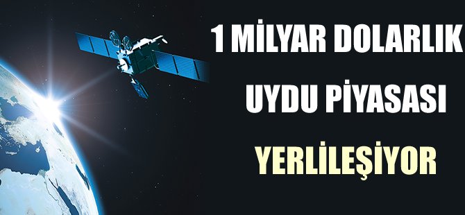 1 Milyar Dolarlık Uydu Piyasası Yerlileşiyor!