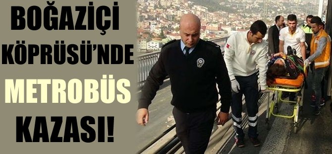 Boğaziçi Köprüsü'nde metrobüs kazası
