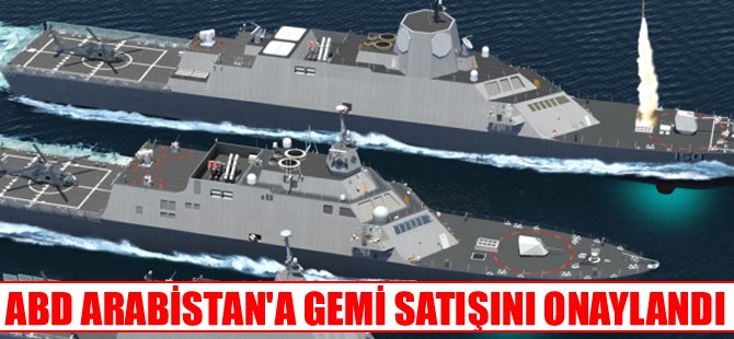ABD Suudi Arabistan'a 11.25 milyar dolarlık savaş gemisi satacak