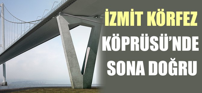 İzmit Körfez Köprüsü'nün tamamlanmasına 5 ay kaldı