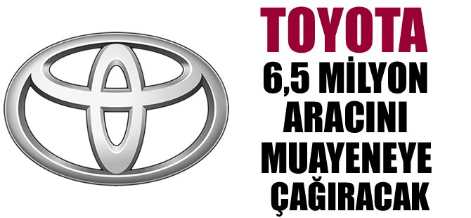 Toyota 6,5 milyon aracı muayeneye çağıracak