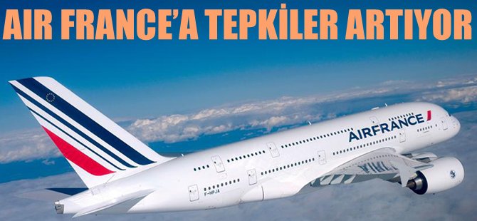 Air France'a tepkiler giderek artıyor