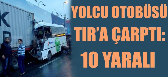 Yolcu minibüsü TIR’a çarptı: 10 yaralı