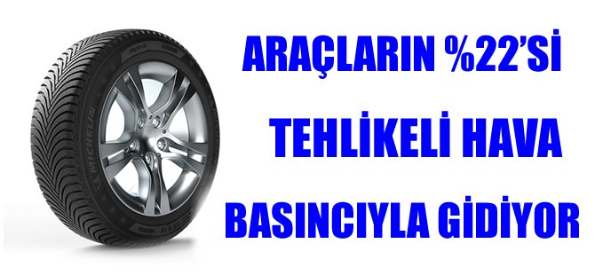 Araçların %22'si tehlikeli hava basıncıyla gidiyor