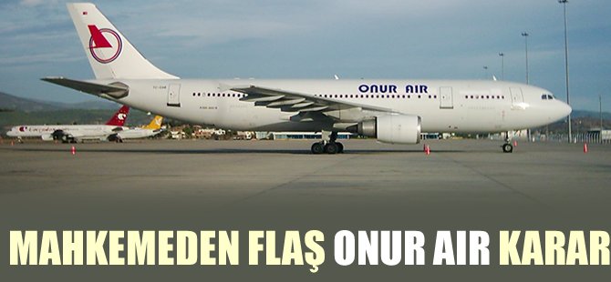 Mahkemeden flaş Onur Air kararı