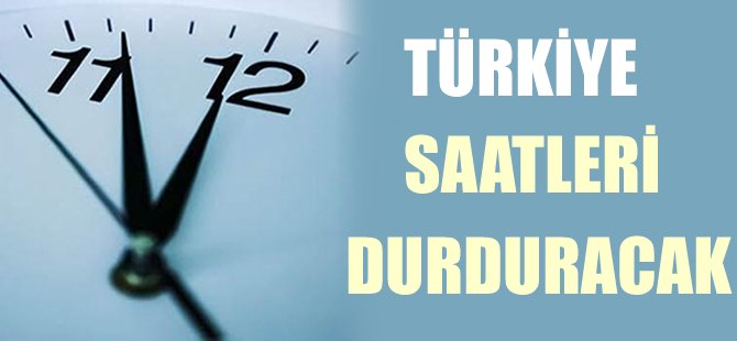 Türkiye saatleri durduracak
