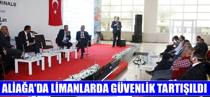 Aliağa'da “Lojistik Depolarda ve Limanlarda Emniyet, Güvenlik, Çevre Düzenlemeleri ve Uygulamaları” tartışıldı