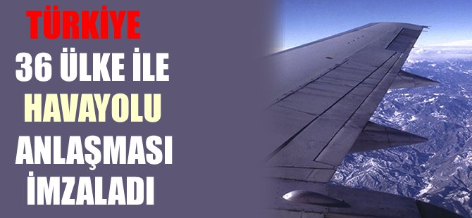 Türkiye 36 ülke ile havacılık anlaşması imzaladı