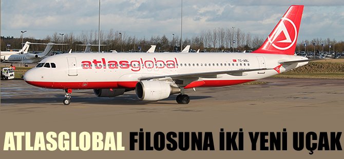 Atlasglobal filosuna iki yeni uçak dahil ediyor