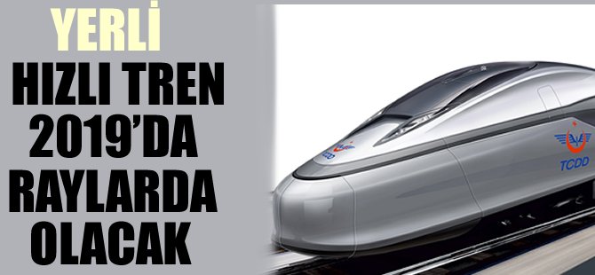 Yerli hızlı tren 2019'da raylarda olacak