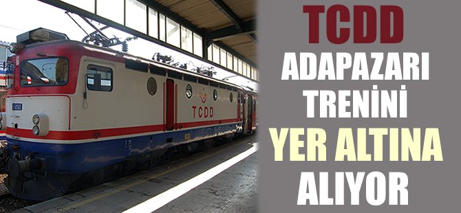 TCDD, Adapazarı trenini yer altına alıyor