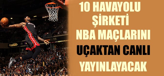 10 havayolu, NBA'i uçaktan canlı yayınlayacak