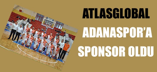 Atlasglobal Adanaspor Basketbol takımının sponsorluğunu üstlendi