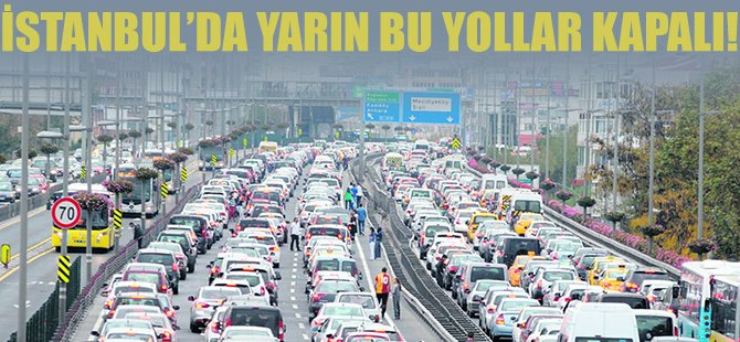 İstanbul'da yarın bu yollar kapalı!