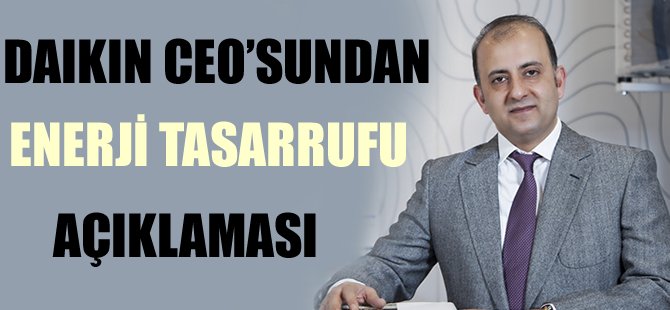 Daikin CEO’su Önder: Doğru iklimlendirme enerji tasarrufunun en önemli konusu