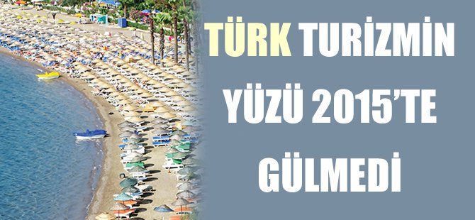 Türk turizminin yüzü 2015 yılında gülmedi