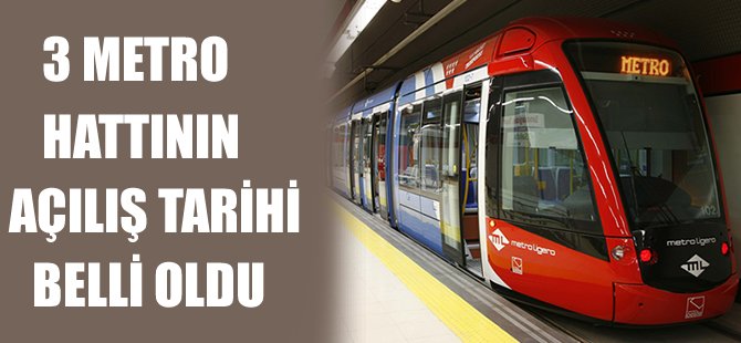 3 metro hattının açılış tarihi belli oldu