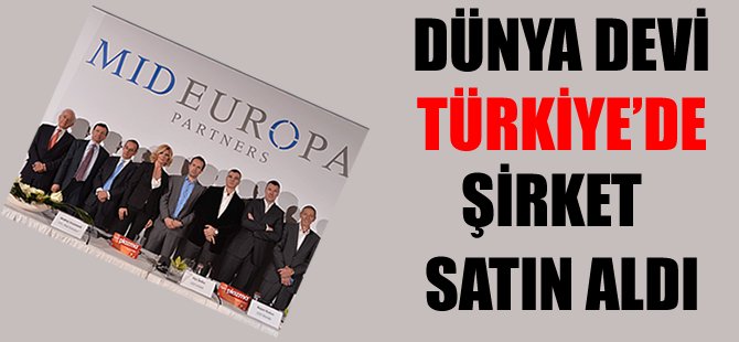 Dünya devi Türkiye`de şirket satın aldı!