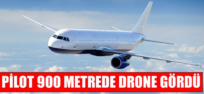 Pilot, 900 metrede drone gördü