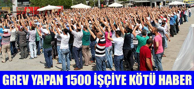 Eylem yapan 1500 işçiye kötü haber