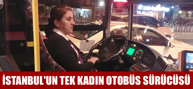 İstanbul'un tek kadın otobüs şoförü