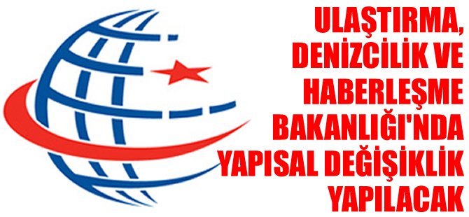 Ulaştırma, Denizcilik ve Haberleşme Bakanlığı'nda yapısal değişiklik yapılacak