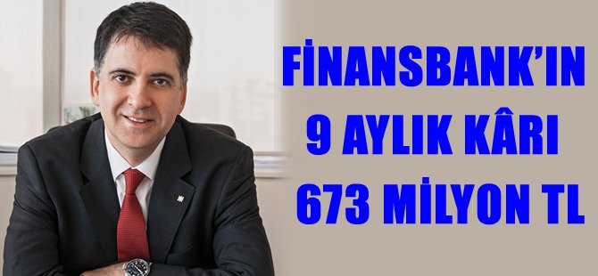 Finansbank’ın 9 aylık kârı 673 milyon TL oldu