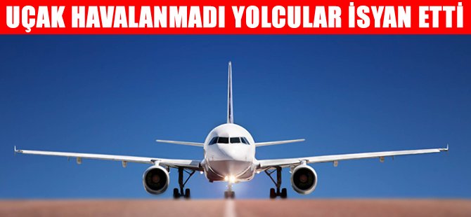 Uçak havalanmadı, yolcular tepki gösterdi