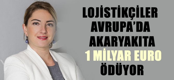 Lojistikçiler Avrupa’da akaryakıta 1 milyar euro ödüyor