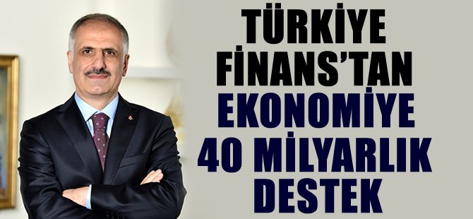 Türkiye Finans’tan ekonomiye 40 milyarlık destek