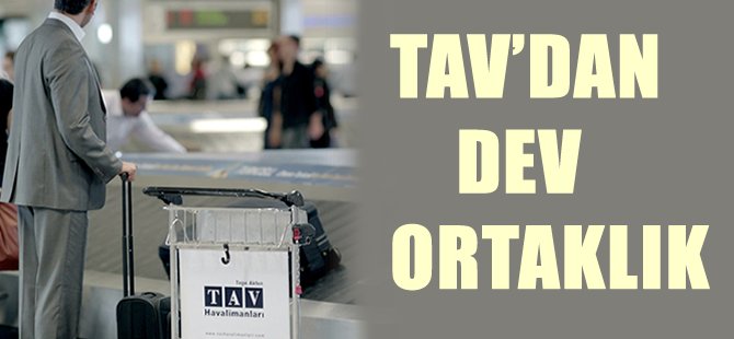 TAV'dan dev ortaklık