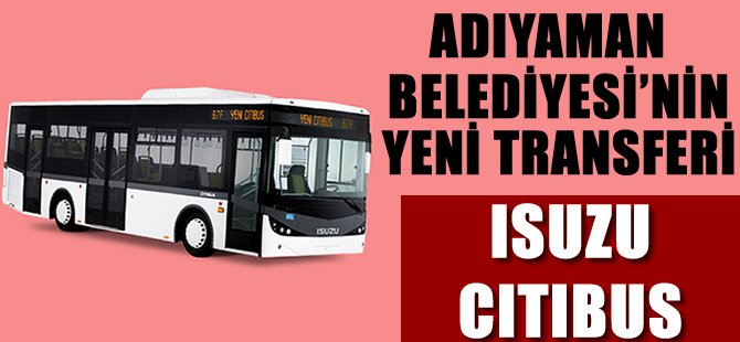 Adıyaman Belediyesi, filosunu Isuzu Citibus ile güçlendirdi