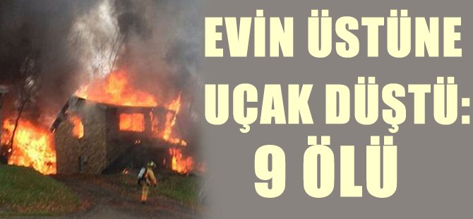 Evin üstüne uçak düştü!