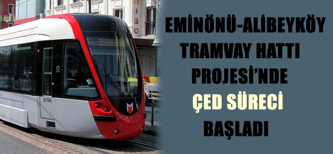 Eminönü-Alibeyköy Tramvay Hattı Projesi'nde Çed Süreci Başladı