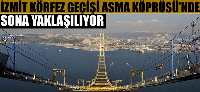 İzmit Körfez Geçişi Asma Köprüsü'nde sona yaklaşılıyor