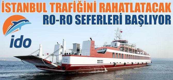 İDO, İstanbul trafiğini rahatlatacak Ro-Ro seferlerine başlıyor