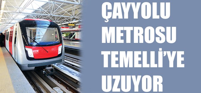 Çayyolu Metrosu Temelli'ye uzuyor