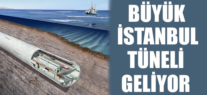 Büyük İstanbul Tüneli geliyor