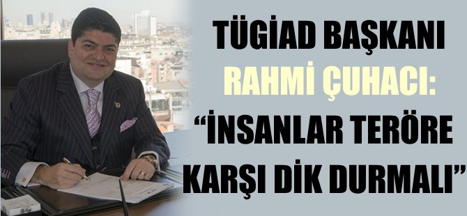 Çuhacı: "İnsanlık teröre karşı dik durmalı"