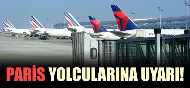 Paris'ten Türkiye'ye uçacaklara önemli duyuru